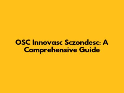 OSC Innovasc Sczondesc: A Comprehensive Guide