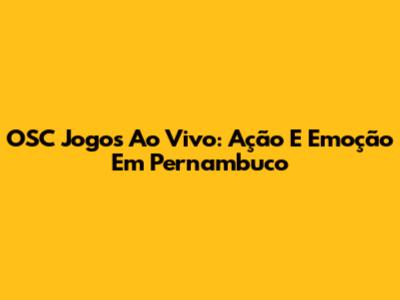 OSC Jogos Ao Vivo: Ação E Emoção Em Pernambuco
