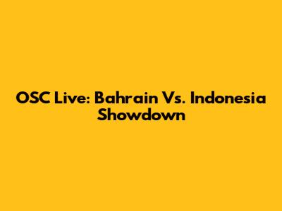 OSC Live: Bahrain Vs. Indonesia Showdown