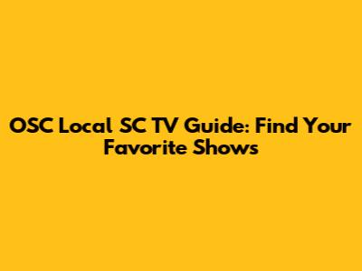 OSC Local SC TV Guide: Find Your Favorite Shows