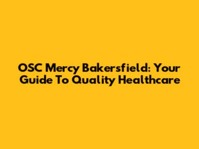 OSC Mercy Bakersfield: Your Guide To Quality Healthcare