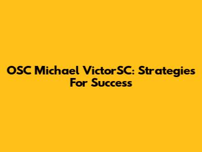 OSC Michael VictorSC: Strategies For Success