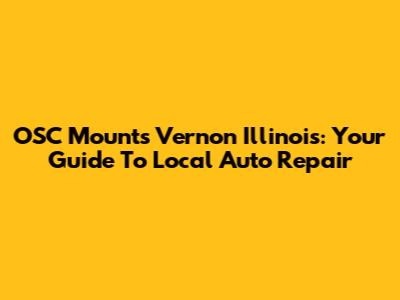OSC Mounts Vernon Illinois: Your Guide To Local Auto Repair