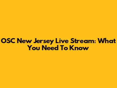 OSC New Jersey Live Stream: What You Need To Know