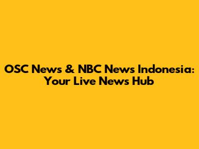 OSC News & NBC News Indonesia: Your Live News Hub