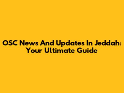 OSC News And Updates In Jeddah: Your Ultimate Guide
