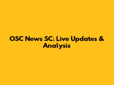 OSC News SC: Live Updates & Analysis