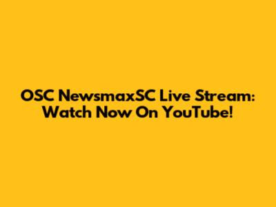 OSC NewsmaxSC Live Stream: Watch Now On YouTube!