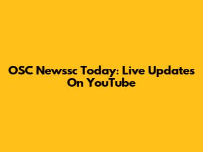 OSC Newssc Today: Live Updates On YouTube