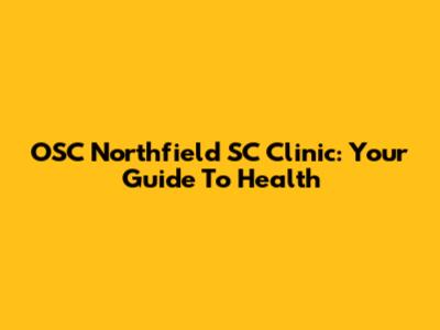 OSC Northfield SC Clinic: Your Guide To Health