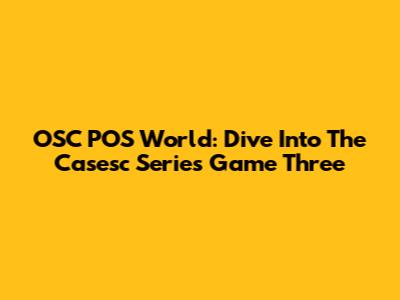 OSC POS World: Dive Into The Casesc Series Game Three