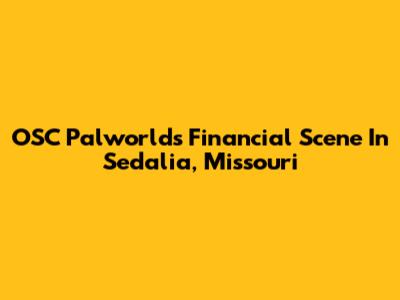 OSC Palworld's Financial Scene In Sedalia, Missouri