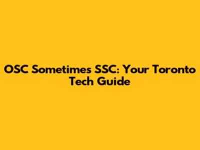 OSC Sometimes SSC: Your Toronto Tech Guide
