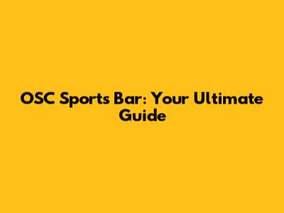 OSC Sports Bar: Your Ultimate Guide