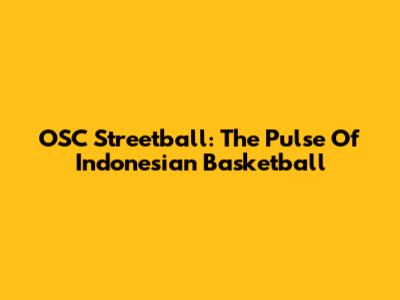 OSC Streetball: The Pulse Of Indonesian Basketball