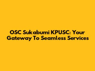 OSC Sukabumi KPUSC: Your Gateway To Seamless Services