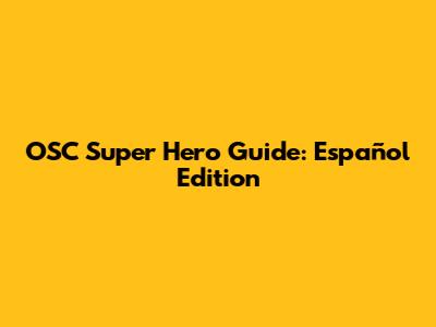 OSC Super Hero Guide: Español Edition