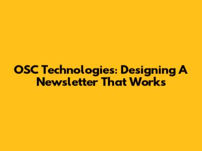 OSC Technologies: Designing A Newsletter That Works