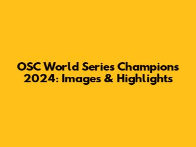 OSC World Series Champions 2024: Images & Highlights