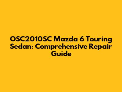 OSC2010SC Mazda 6 Touring Sedan: Comprehensive Repair Guide