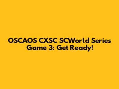 OSCAOS CXSC SCWorld Series Game 3: Get Ready!