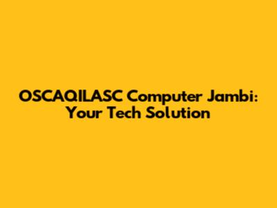 OSCAQILASC Computer Jambi: Your Tech Solution