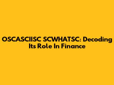 OSCASCIISC SCWHATSC: Decoding Its Role In Finance