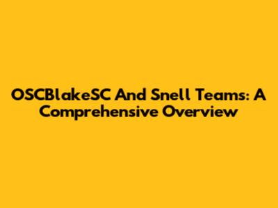 OSCBlakeSC And Snell Teams: A Comprehensive Overview
