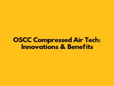 OSCC Compressed Air Tech: Innovations & Benefits