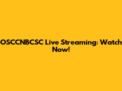 OSCCNBCSC Live Streaming: Watch Now!