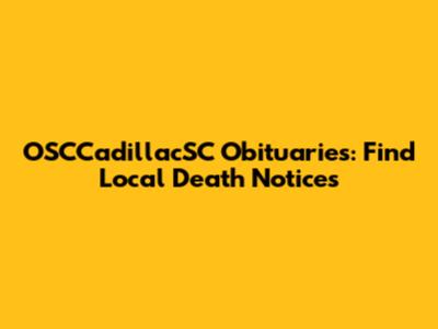 OSCCadillacSC Obituaries: Find Local Death Notices