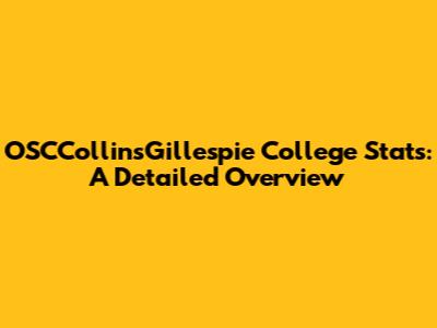 OSCCollinsGillespie College Stats: A Detailed Overview