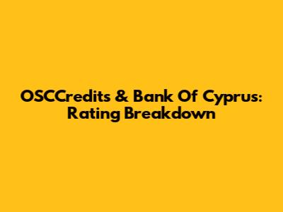 OSCCredits & Bank Of Cyprus: Rating Breakdown