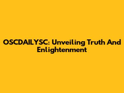 OSCDAILYSC: Unveiling Truth And Enlightenment