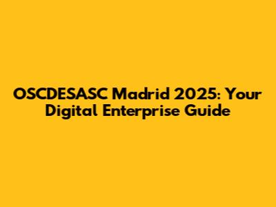 OSCDESASC Madrid 2025: Your Digital Enterprise Guide