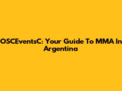OSCEventsC: Your Guide To MMA In Argentina