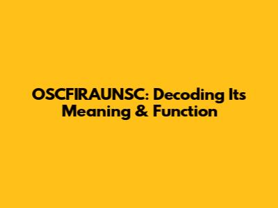 OSCFIRAUNSC: Decoding Its Meaning & Function