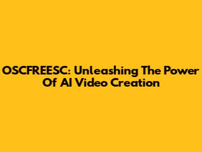 OSCFREESC: Unleashing The Power Of AI Video Creation