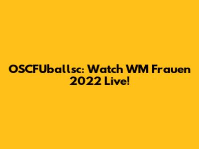 OSCFUballsc: Watch WM Frauen 2022 Live!