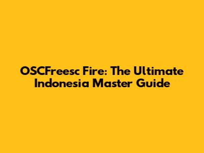 OSCFreesc Fire: The Ultimate Indonesia Master Guide