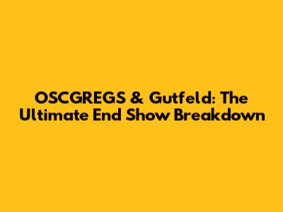 OSCGREGS & Gutfeld: The Ultimate End Show Breakdown
