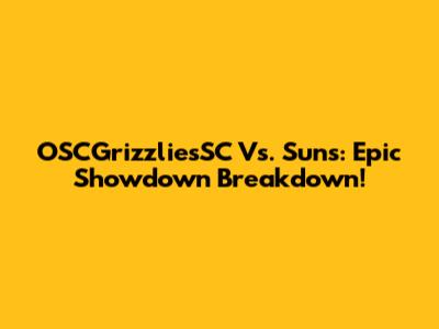 OSCGrizzliesSC Vs. Suns: Epic Showdown Breakdown!