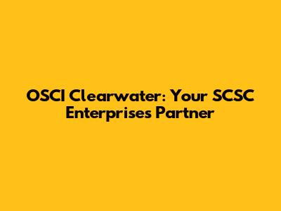 OSCI Clearwater: Your SCSC Enterprises Partner