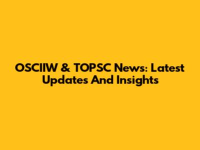 OSCIIW & TOPSC News: Latest Updates And Insights