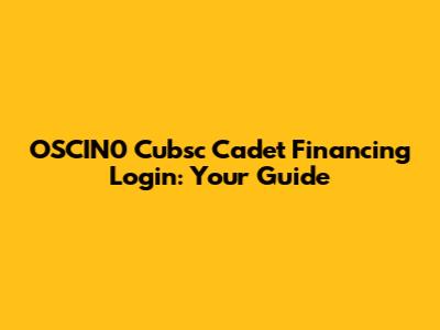 OSCIN0 Cubsc Cadet Financing Login: Your Guide