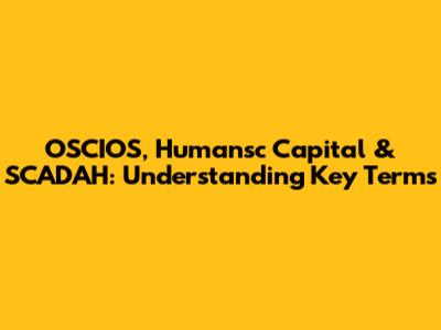 OSCIOS, Humansc Capital & SCADAH: Understanding Key Terms