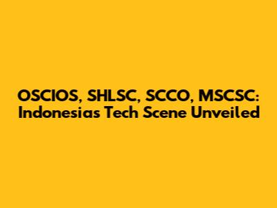 OSCIOS, SHLSC, SCCO, MSCSC: Indonesia's Tech Scene Unveiled