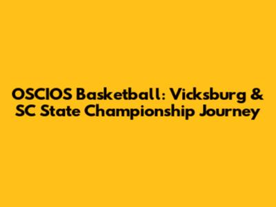 OSCIOS Basketball: Vicksburg & SC State Championship Journey
