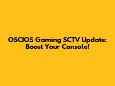 OSCIOS Gaming SCTV Update: Boost Your Console!