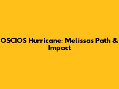 OSCIOS Hurricane: Melissa's Path & Impact